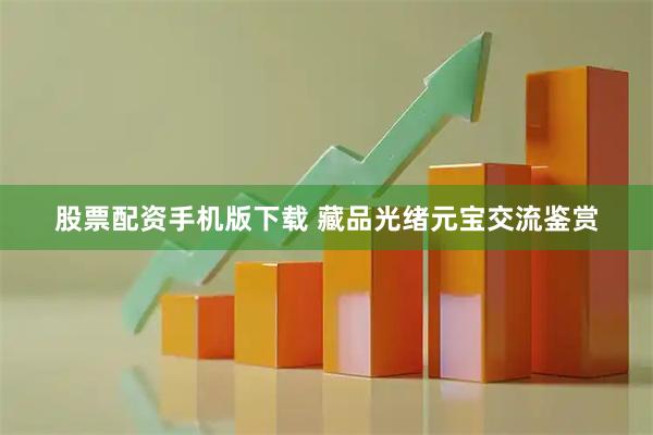 股票配资手机版下载 藏品光绪元宝交流鉴赏